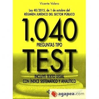 1040 preguntas tipo test: Ley 40/2015, de 1 de octubre, del Régimen Jurídico del Sector Público. Incluye texto legal con índice sistemático y analítico