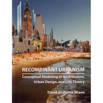 Recombinant Urbanism: Conceptual Modeling in Architecture, Urban Design and City Theory