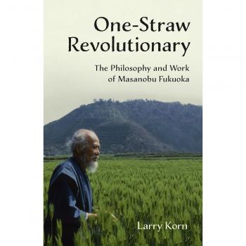 One-Straw Revolutionary: The First Commentary on the Work of the Late Japanese Farmer and Philosopher Masanobu Fukuoka