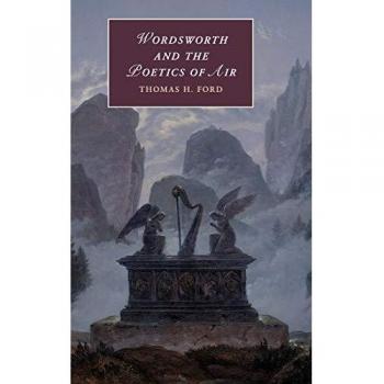Wordsworth y la Poética del Aire: Romanticismo Atmosférico en Tiempos de Cambio Climático (Estudios de Cambridge en Romanticismo, Volumen 121)