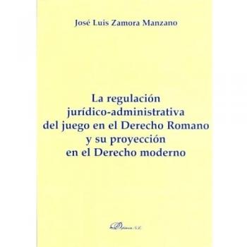 La regulación jurídico-administrativa del juego en el derecho romano y su proyección en el derecho moderno