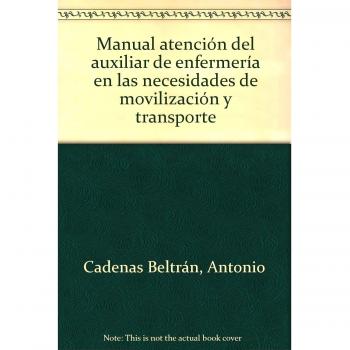 Manual Atención del Auxiliar de Enfermería en las necesidades de movilización y transporte. Colección Formación Continuada