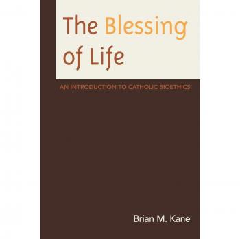 Catholic Bioethics Essentials: The Blessing of Life by Brian Kane