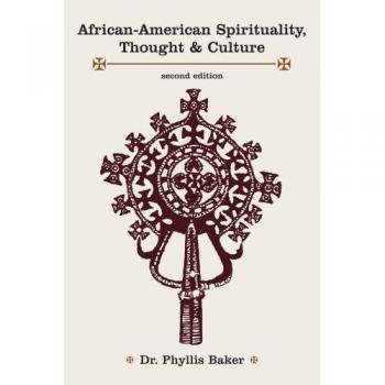 African-American Spirituality, Thought & Culture - Paperback Edition by Phyllis Baker