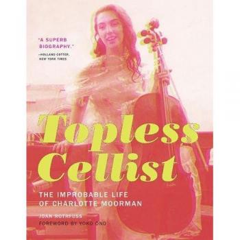 Topless Cellist: La Vida Improbable de Charlotte Moorman - Prólogo de Yoko Ono