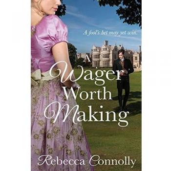 A Wager Worth Making: Historical Romance Novel by Rebecca Connolly
