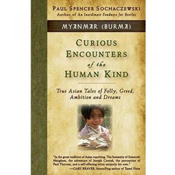 Encuentros Curiosos de la Humanidad - Myanmar: Verdaderas Historias Asiáticas de Locura, Codicia, Ambición y Sueños