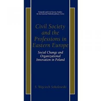 Eastern Europe Civil Society and Professions: Social Change and Organizational Innovation in Poland (Nonprofit and Civil Society Studies)