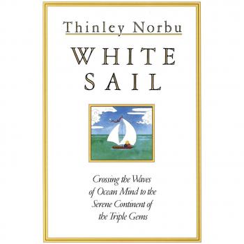 White Sail: Navigating Oceanic Mindfulness to the Tranquil Shores of the Triple Gems by Thinley Norbu