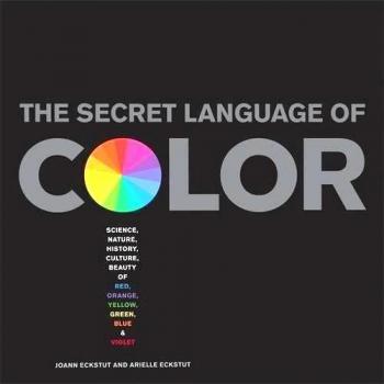 The Secret Language of Color: Science, Nature, History, Culture, Beauty and Joy of Red, Orange, Yellow, Green, Blue, and Violet: Science, Nature, ... of Red, Orange, Yellow, Green, Blue, & Violet