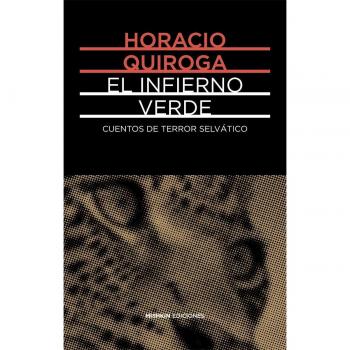 El infierno verde: Cuentos selváticos - Quiroga Horacio