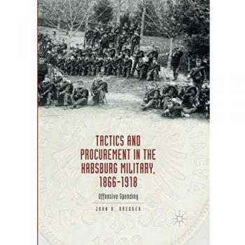 Tactics and Procurement in the Habsburg Military, 1866-1918: Offensive Spending