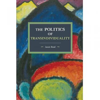 Politics of Transindividuality, The : Historical Materialism Volume 106