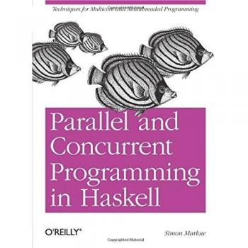 Parallel and Concurrent Programming in Haskell: Techniques for Multicore and Multithreaded Programming
