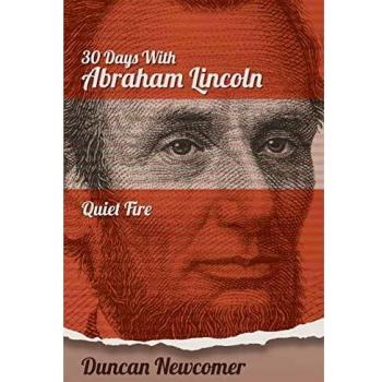 Thirty Days With Abraham Lincoln: Quiet Fire - A Reflection Guide by Duncan Newcomer