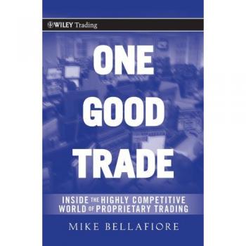 One Good Trade: Inside the Highly Competitive World of Proprietary Trading: 454