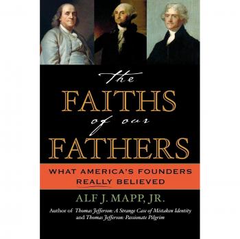 The Faiths of Our Fathers: America's Founders' Beliefs Explored - Book by Alf J. Mapp Jr