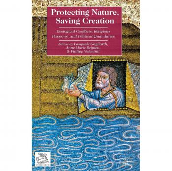 Protecting Nature, Saving Creation: Ecological Conflicts, Religious Passions, and Political Quandaries