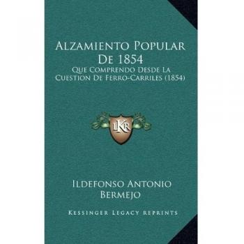 Alzamiento Popular De 1854: Que Comprendo Desde La Cuestion De Ferro-Carriles