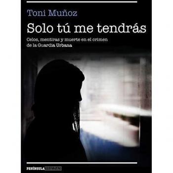 Solo tú me tendrás: Celos, mentiras y muerte en el crimen de la Guardia Urbana