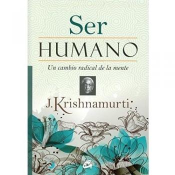 Ser Humano: Un cambio radical de la mente - Jiddu Krishnamurti