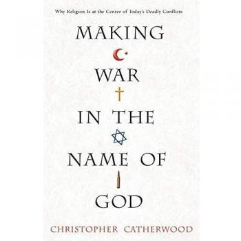 Making War in the Name of God: A Historical Analysis by Christopher Catherwood