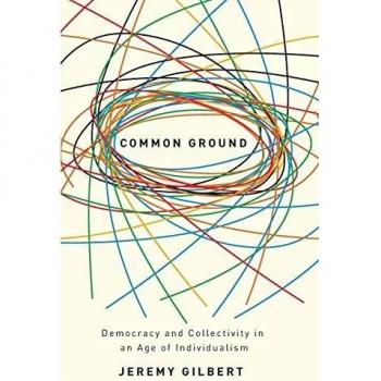 Common Ground: Democracy and Collectivity in an Age of Individualism by Jeremy Gilbert