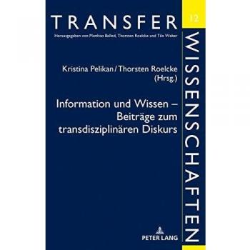 Information und Wissen - Beiträge zum transdisziplinären Diskurs: Beiträge des Symposions in Berlin am 21. und 22. April 2016