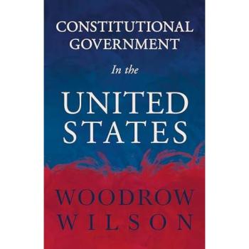 Woodrow Wilson's Constitutional Government in the United States: A Comprehensive Analysis of American Political Structure