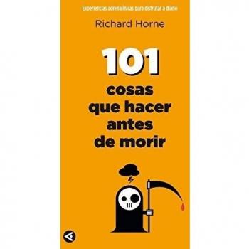 101 cosas que hacer antes de morir: Experiencias adrenalínicas para disfrutar a diario - Richard Horne