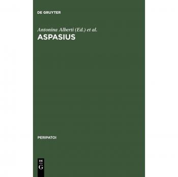 Aspasius: The First Surviving Commentary on Aristotle's Ethics (Peripatoi, 17)