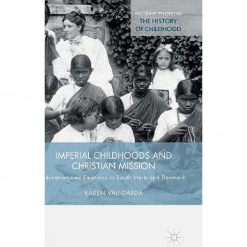 Imperial Childhoods and Christian Mission: Education and Emotions in South India and Denmark