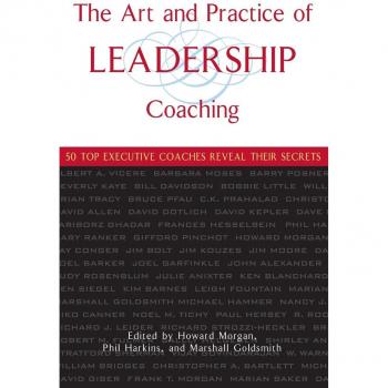 The Art and Practice of Leadership Coaching: 50 Top Executive Coaches Reveal Their Secrets