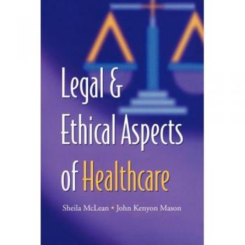 Legal and Ethical Aspects of Healthcare: A Comprehensive Guide by S. a. M. McLean (Cambridge Edition)