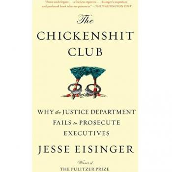 The Chickenshit Club: Why the Justice Department Fails to Prosecute Executives