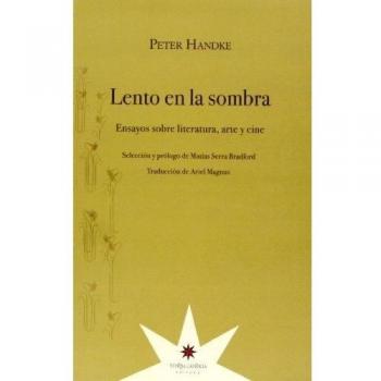 Lento en la sombra: Ensayos sobre literatura, arte y cine - HANDKE, PETER