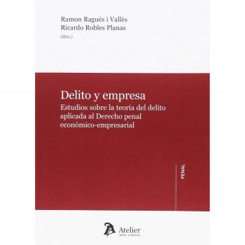 Delito y empresa.: Estudios sobre la teoría del delito aplicada al Derecho penal económico-empresarial.