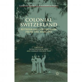 Colonial Switzerland: Rethinking Colonialism from the Margins