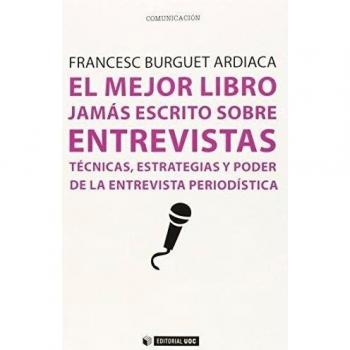 El Mejor Libro jamás Escrito Sobre Entrevistas: Técnicas, estrategias y poder de la entrevista periodística: 357