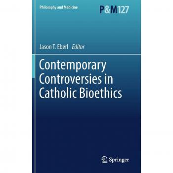 Contemporary Catholic Bioethics: Key Debates in Philosophy and Medicine
