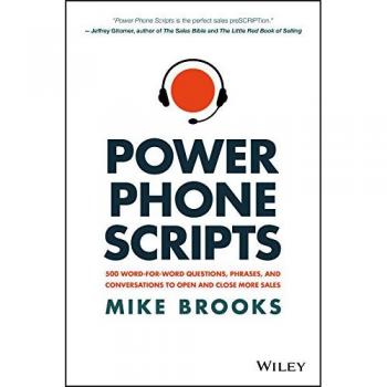 Power Phone Scripts 500 WordforWord Questions Phrases and Conversations to Open and Close More Sales