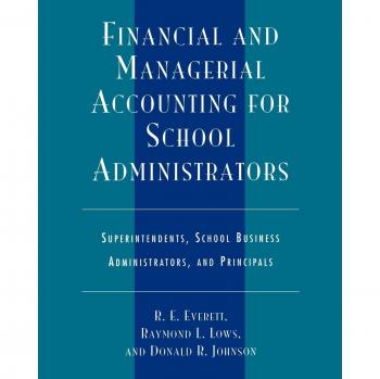 Financial and Managerial Accounting for School Leaders: Comprehensive Guide for Superintendents, Business Administrators, and Principals - Fourth Edition