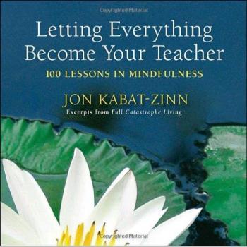 Letting Everything Become Your Teacher: 100 Lessons in Mindfulness