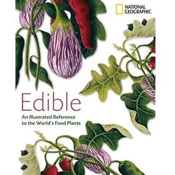 Edible: An Illistrated Guide to the World's Food Plants: An Illustrated Guide to the World's Food Plants