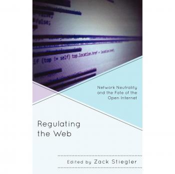 Network Neutrality and Open Internet Regulation - Lexington Books Edition