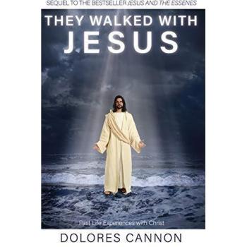 They Walked with Jesus: Past Life Experiences with Christ