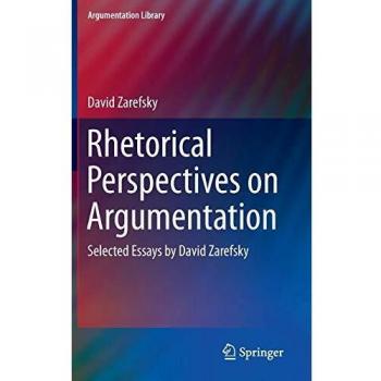 Rhetorical Perspectives on Argumentation: Selected Essays by David Zarefsky (Argumentation Library, Volume 24)