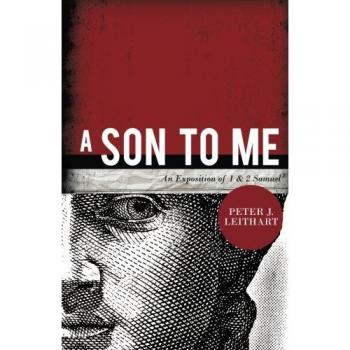 A Son to Me: An Exposition of 1 & 2 Samuel: An Exposition of 1 & 2 Samuel