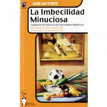 La imbecilidad minuciosa. cuaderno de bitacora del periodista deportiv