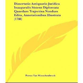 Dissertatio Antiquario-Juridica Inauguralis Sistens Diplomata Quaedam Trajectina Nondum Edita, Annotationibus Illustrata
